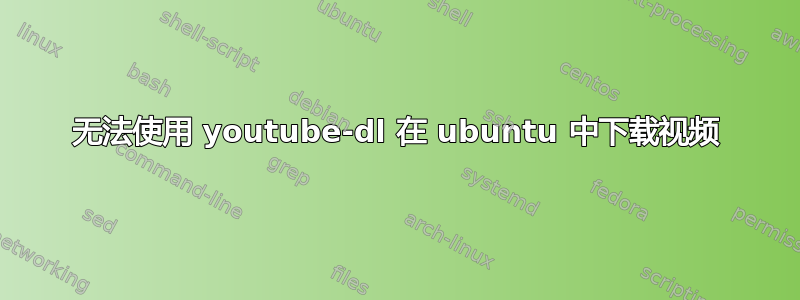 无法使用 youtube-dl 在 ubuntu 中下载视频