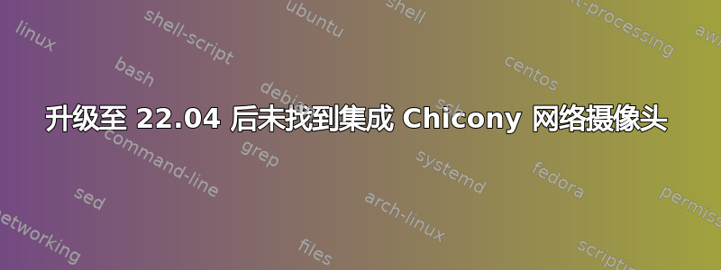 升级至 22.04 后未找到集成 Chicony 网络摄像头