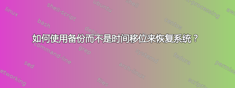 如何使用备份而不是时间移位来恢复系统？