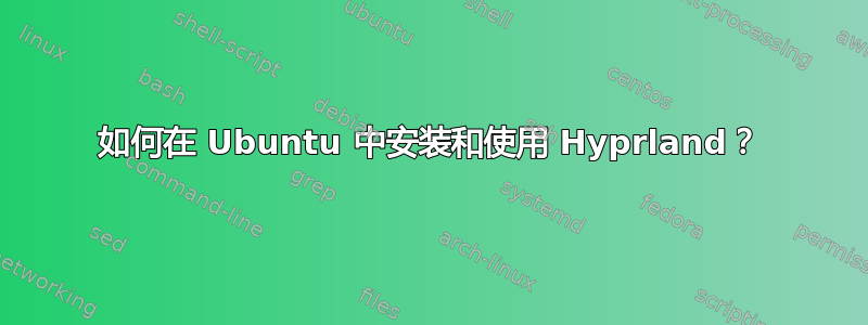 如何在 Ubuntu 中安装和使用 Hyprland？