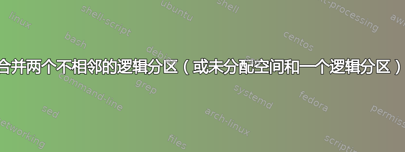 合并两个不相邻的逻辑分区（或未分配空间和一个逻辑分区）