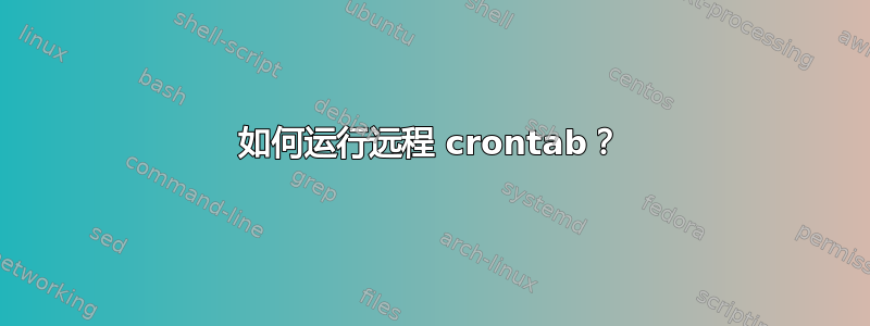 如何运行远程 crontab？