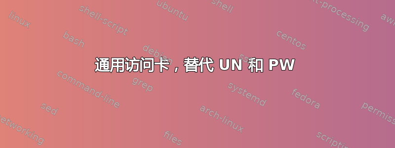 通用访问卡，替代 UN 和 PW