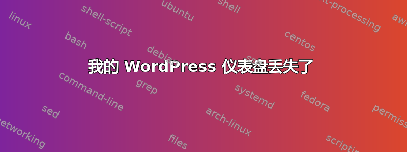 我的 WordPress 仪表盘丢失了