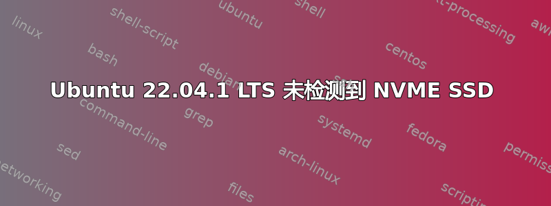 Ubuntu 22.04.1 LTS 未检测到 NVME SSD