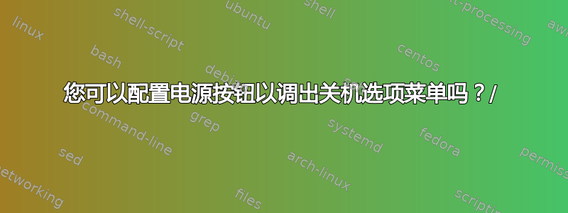 您可以配置电源按钮以调出关机选项菜单吗？/