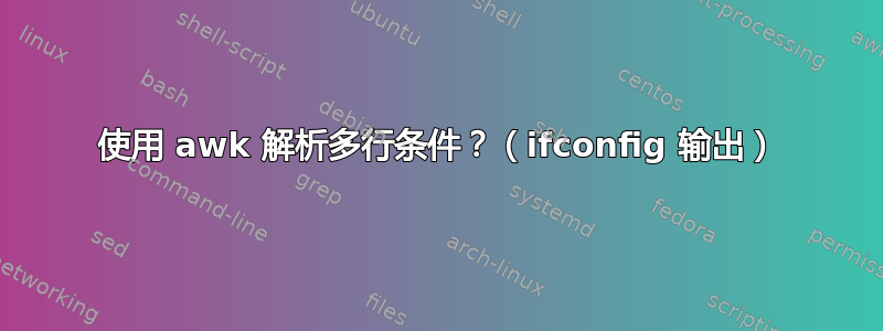 使用 awk 解析多行条件？（ifconfig 输出）