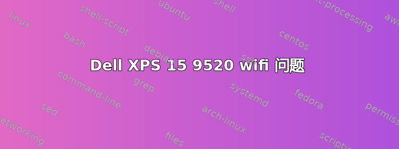 Dell XPS 15 9520 wifi 问题