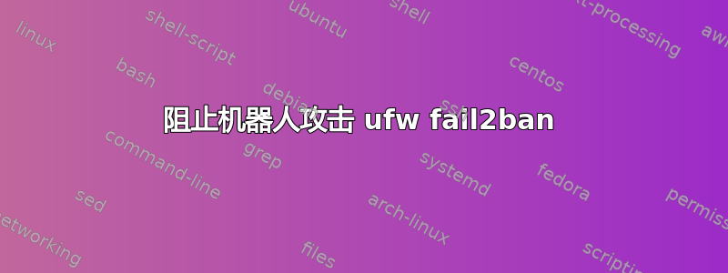 阻止机器人攻击 ufw fail2ban