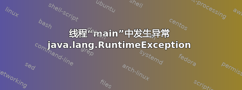 线程“main”中发生异常 java.lang.RuntimeException