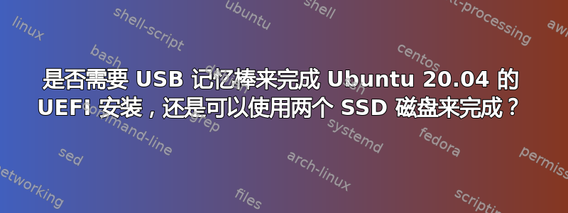 是否需要 USB 记忆棒来完成 Ubuntu 20.04 的 UEFI 安装，还是可以使用两个 SSD 磁盘来完成？