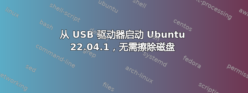 从 USB 驱动器启动 Ubuntu 22.04.1，无需擦除磁盘