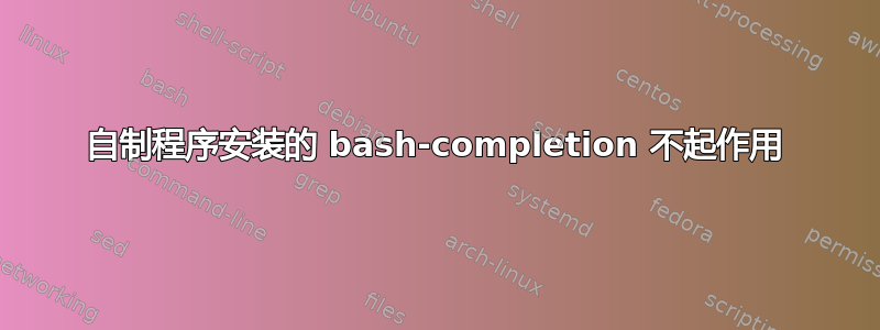 自制程序安装的 bash-completion 不起作用