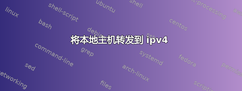 将本地主机转发到 ipv4