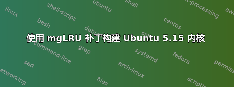 使用 mgLRU 补丁构建 Ubuntu 5.15 内核