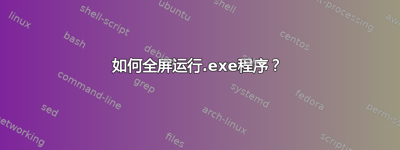 如何全屏运行.exe程序？