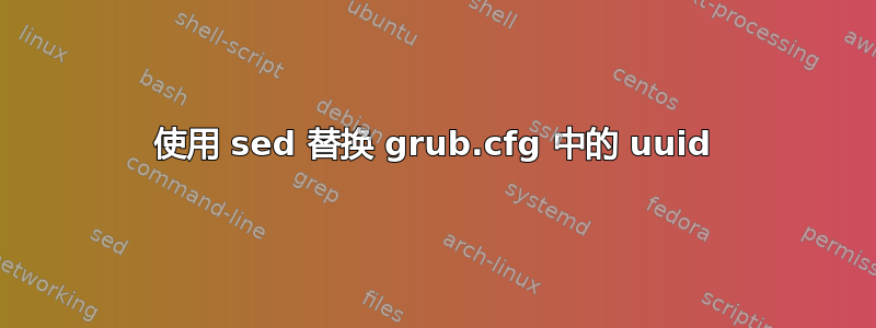 使用 sed 替换 grub.cfg 中的 uuid