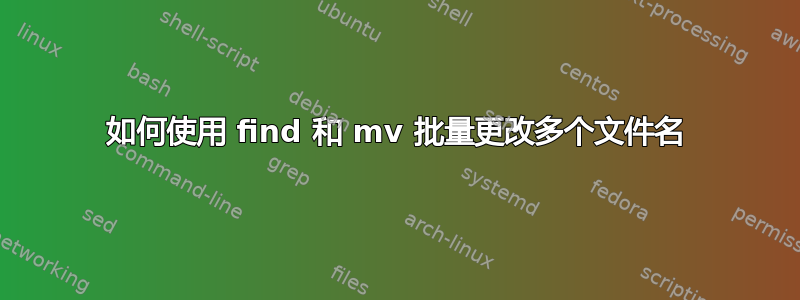 如何使用 find 和 mv 批量更改多个文件名