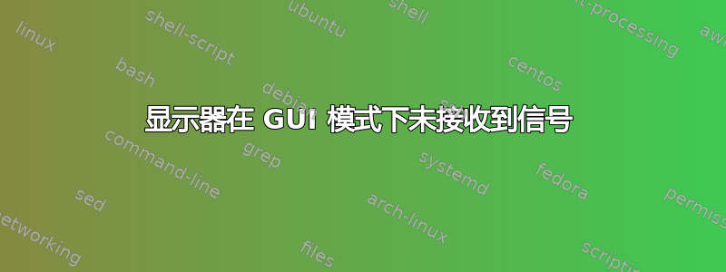 显示器在 GUI 模式下未接收到信号