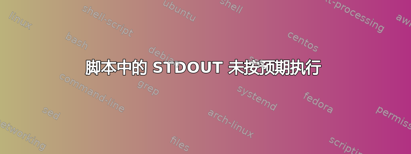 脚本中的 STDOUT 未按预期执行