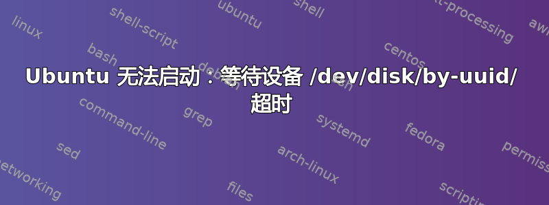 Ubuntu 无法启动：等待设备 /dev/disk/by-uuid/ 超时