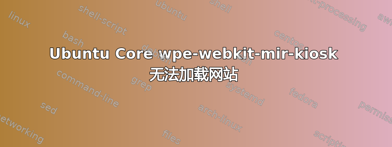 Ubuntu Core wpe-webkit-mir-kiosk 无法加载网站