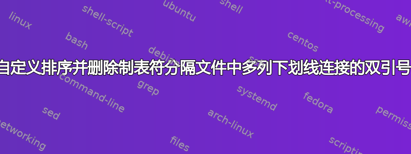 自定义排序并删除制表符分隔文件中多列下划线连接的双引号