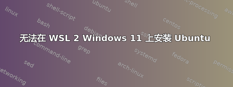 无法在 WSL 2 Windows 11 上安装 Ubuntu