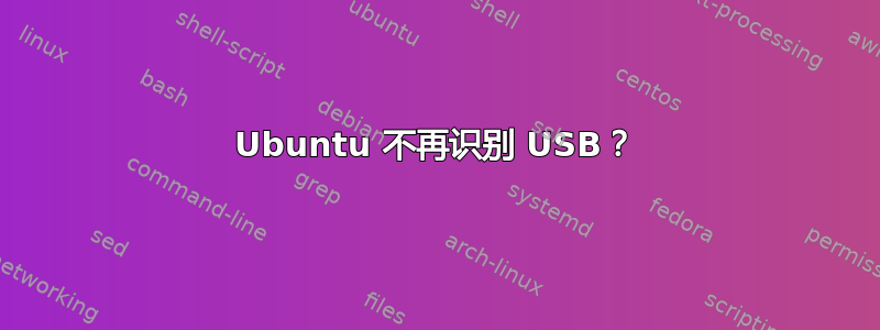 Ubuntu 不再识别 USB？