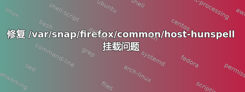 修复 /var/snap/firefox/common/host-hunspell 挂载问题