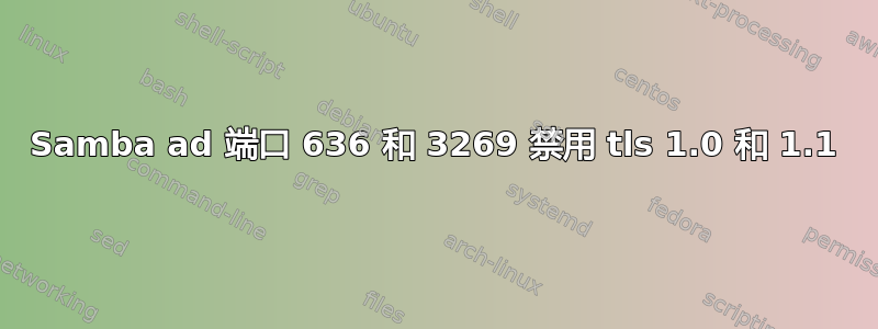 Samba ad 端口 636 和 3269 禁用 tls 1.0 和 1.1