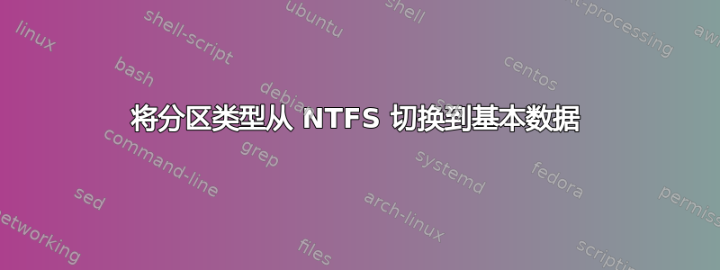 将分区类型从 NTFS 切换到基本数据