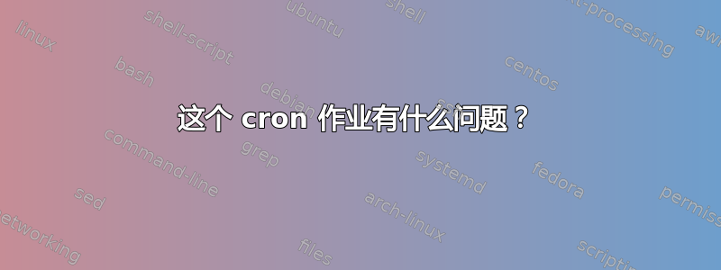 这个 cron 作业有什么问题？