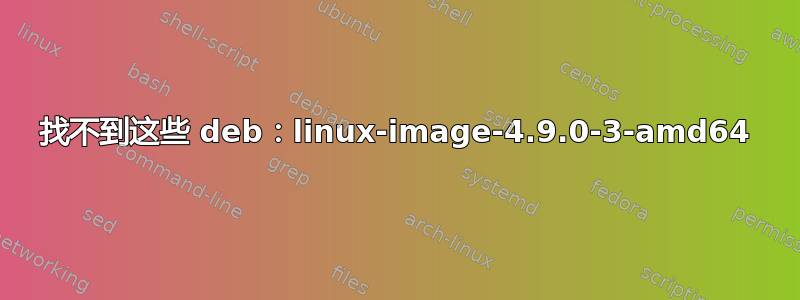 找不到这些 deb：linux-image-4.9.0-3-amd64