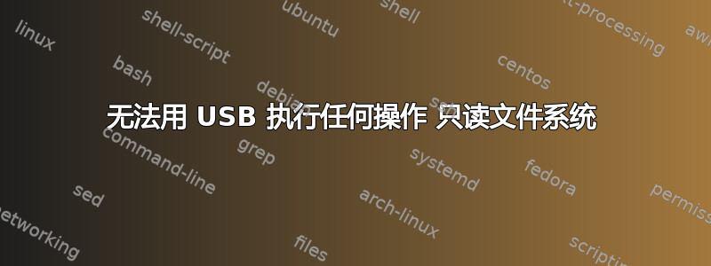 无法用 USB 执行任何操作 只读文件系统