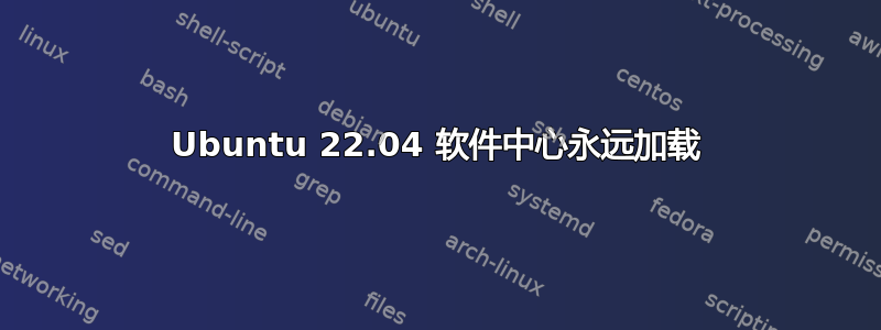 Ubuntu 22.04 软件中心永远加载