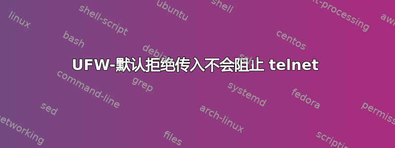 UFW-默认拒绝传入不会阻止 telnet