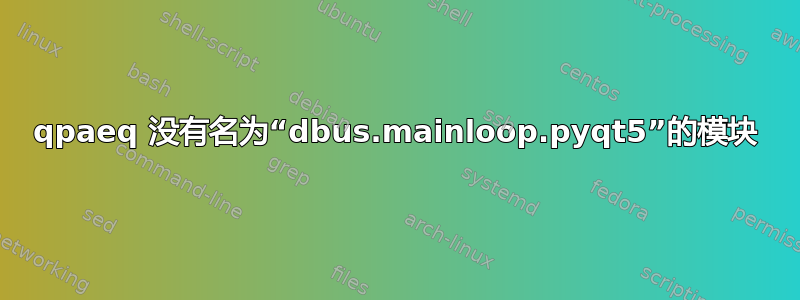 qpaeq 没有​​名为“dbus.mainloop.pyqt5”的模块