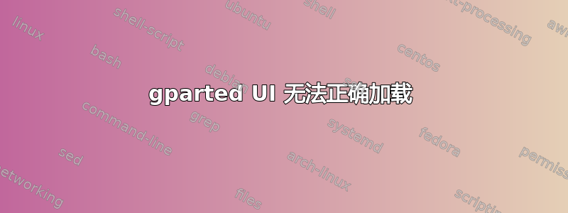 gparted UI 无法正确加载