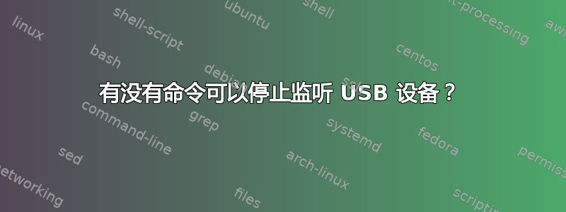 有没有命令可以停止监听 USB 设备？