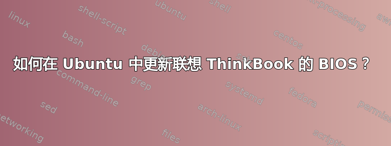 如何在 Ubuntu 中更新联想 ThinkBook 的 BIOS？