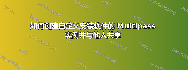 如何创建自定义安装软件的 Multipass 实例并与他人共享