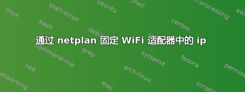 通过 netplan 固定 WiFi 适配器中的 ip