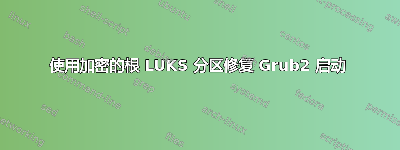 使用加密的根 LUKS 分区修复 Grub2 启动