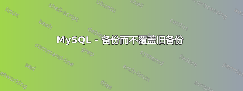 MySQL - 备份而不覆盖旧备份