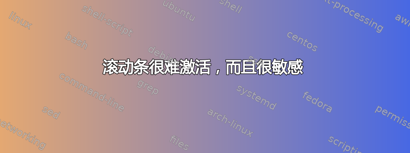 滚动条很难激活，而且很敏感