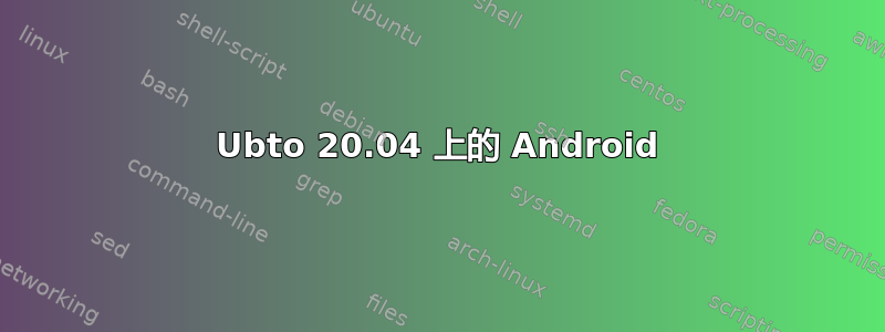 Ubto 20.04 上的 Android