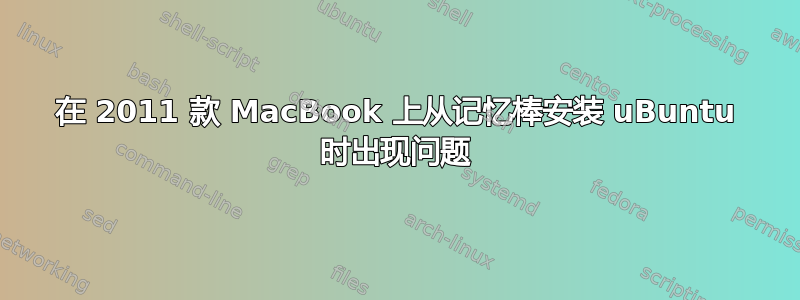 在 2011 款 MacBook 上从记忆棒安装 uBuntu 时出现问题