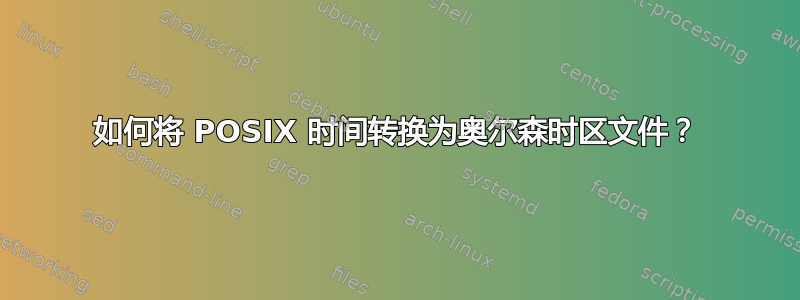 如何将 POSIX 时间转换为奥尔森时区文件？