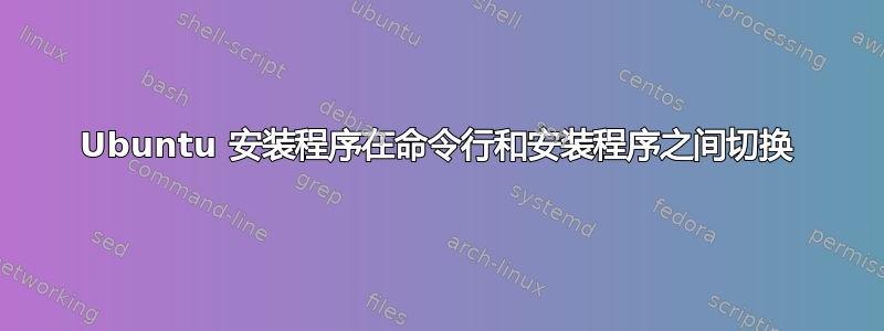 Ubuntu 安装程序在命令行和安装程序之间切换